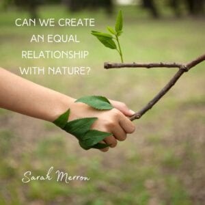 Can We Create An Equal Relationship With Nature